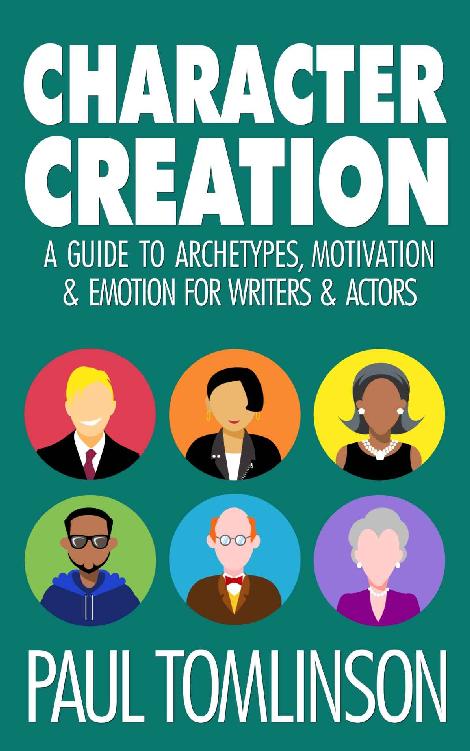 Character Creation: A Guide to Archetypes, Motivation & Emotion for Writers & Actors