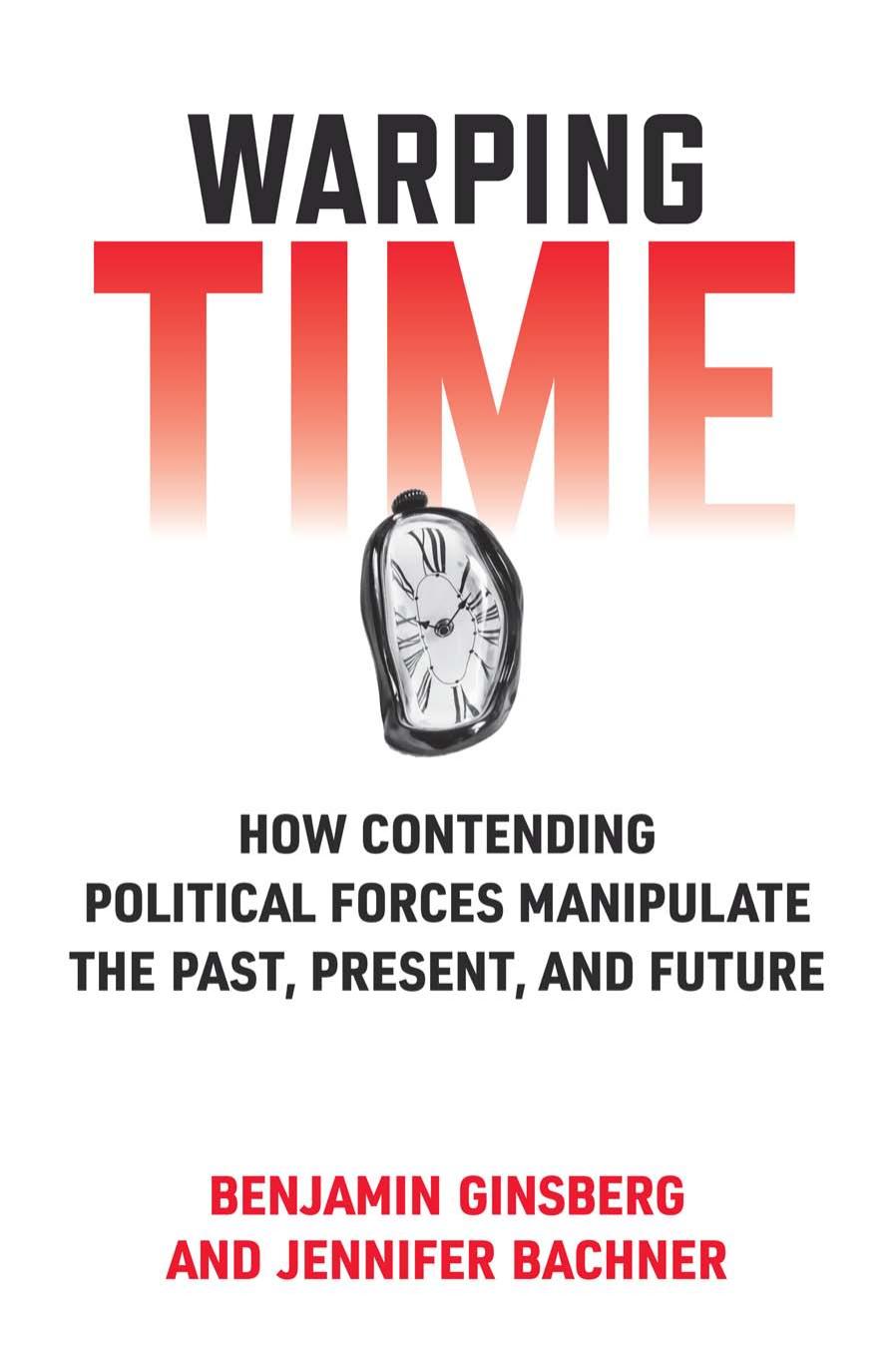 Warping Time: How Contending Political Forces Manipulate the Past, Present, and Future