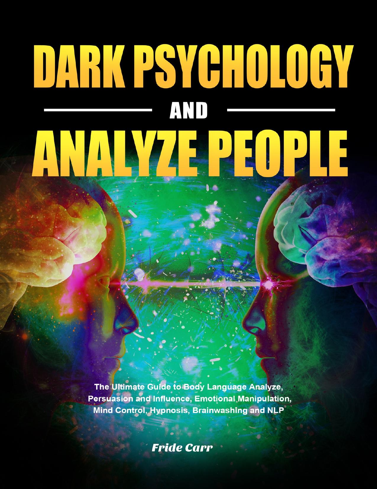 Dark Psychology and Analyze People: The Ultimate Guide to Body Language Analyze, Persuasion and Influence, Emotional Manipulation, Mind Control, Hypnosis, Brainwashing and NLP