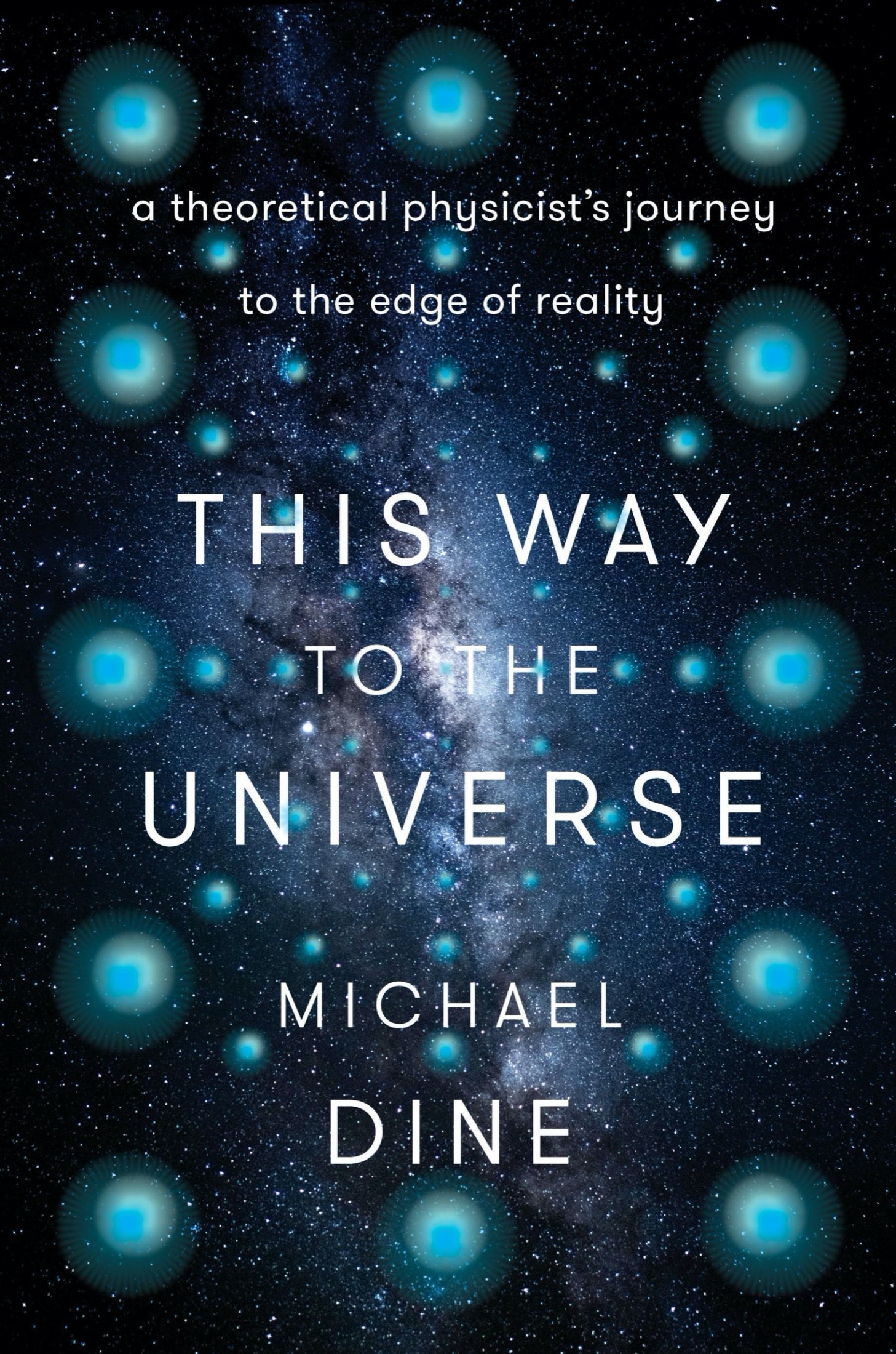 This Way to the Universe: A Theoretical Physicist's Journey to the Edge of Reality