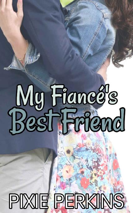 My Fiancé's Best Friend (My Boyfriend's Best Friend Book 2)