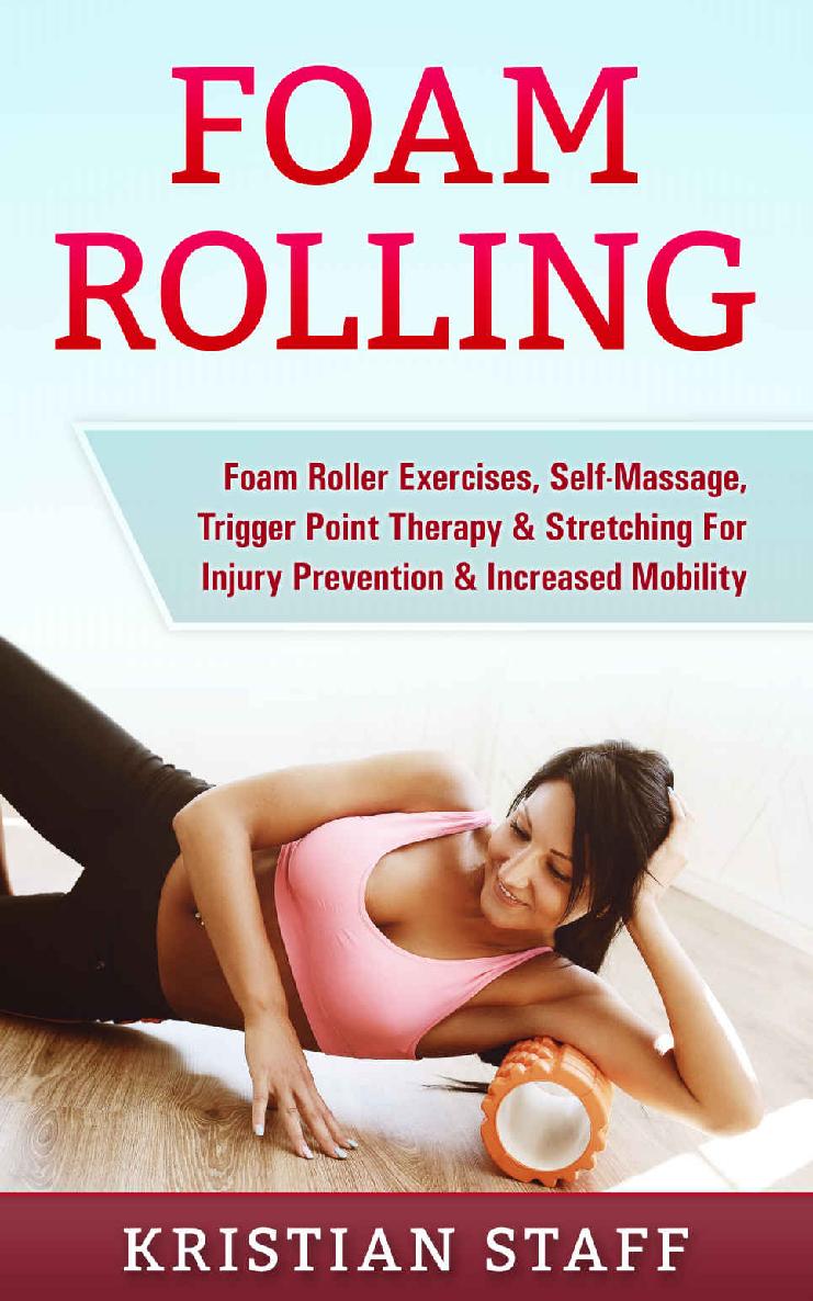 Foam Rolling: Foam Roller Exercises, Self-Massage, Trigger Point Therapy & Stretching For Injury Prevention & Increased Mobility (Tennis Ball Self Massage, ... Flexibility, Foam Roller, Massage)