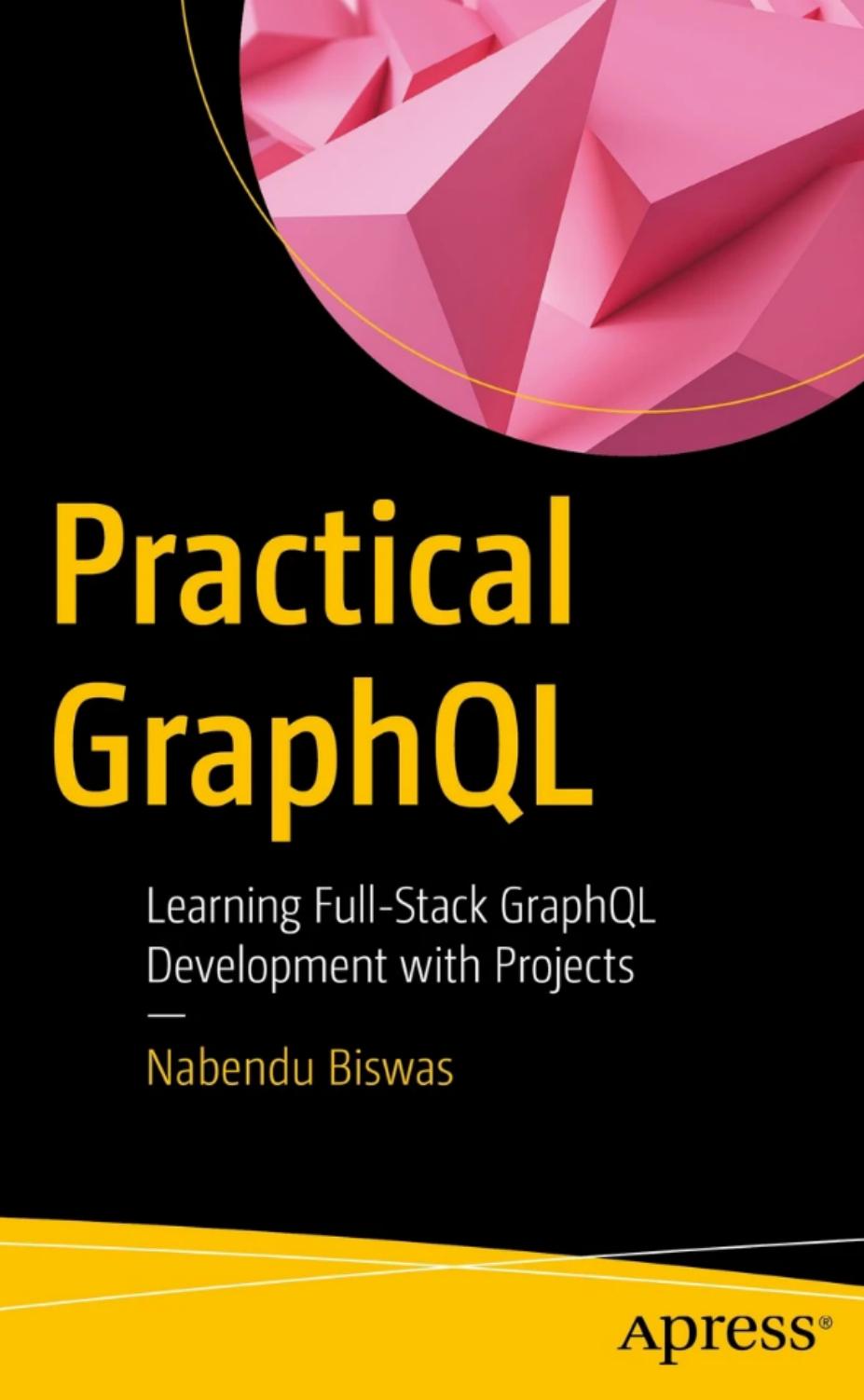 Biswas N. Practical GraphQL. Learning Full-Stack GraphQL Development...2023