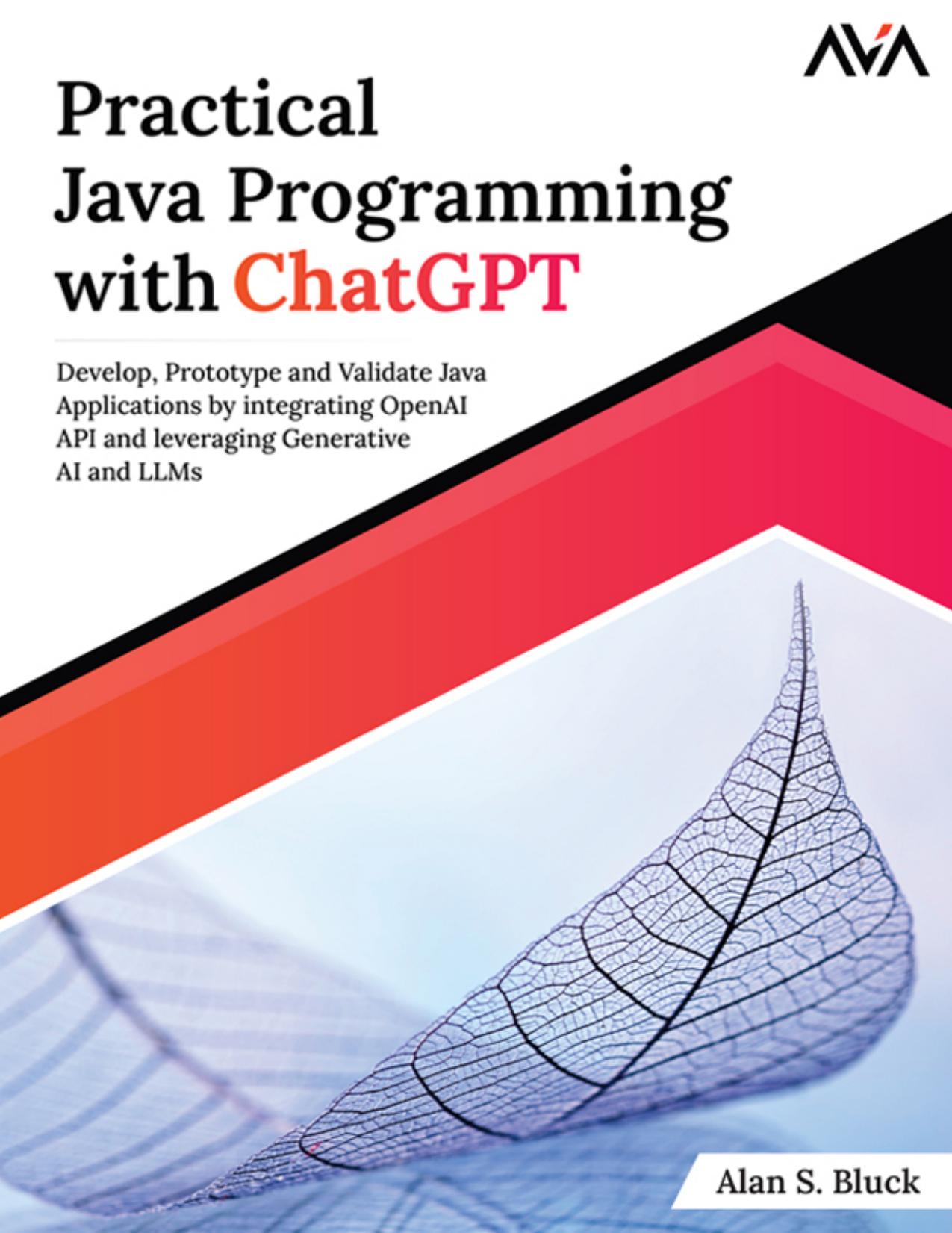 Practical Java Programming with ChatGPT: Develop, Prototype and Validate Java Applications by Integrating OpenAI API and Leveraging Generative AI and LLMs