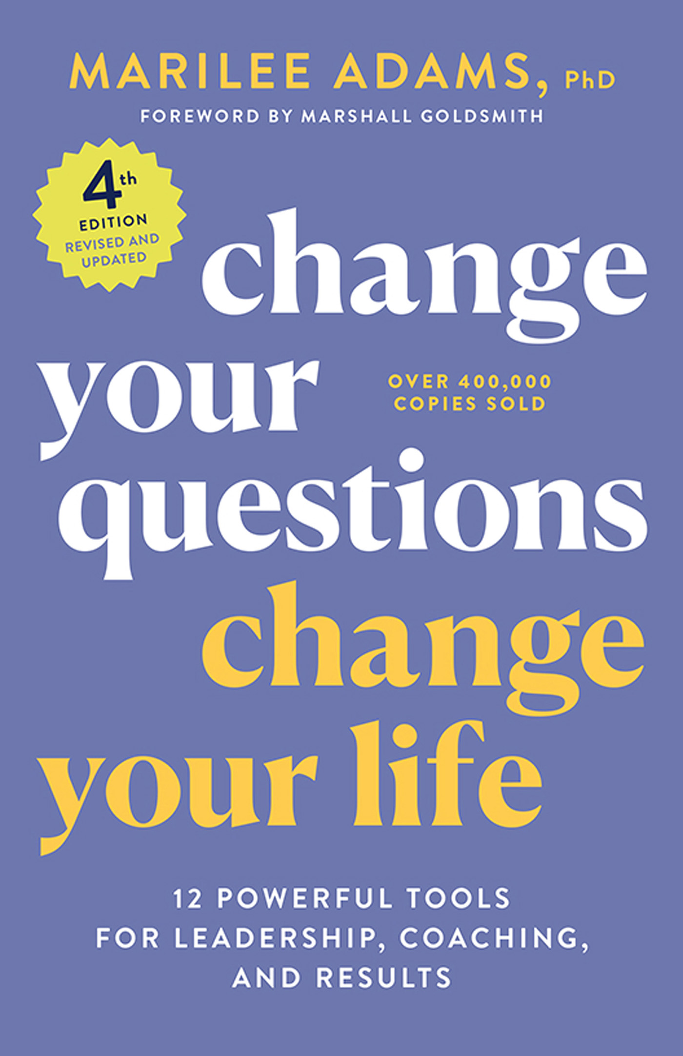 Change your Questions Change your Life: 12 Powerful Tools For Leadership, Coaching, and Results; 4th Edition