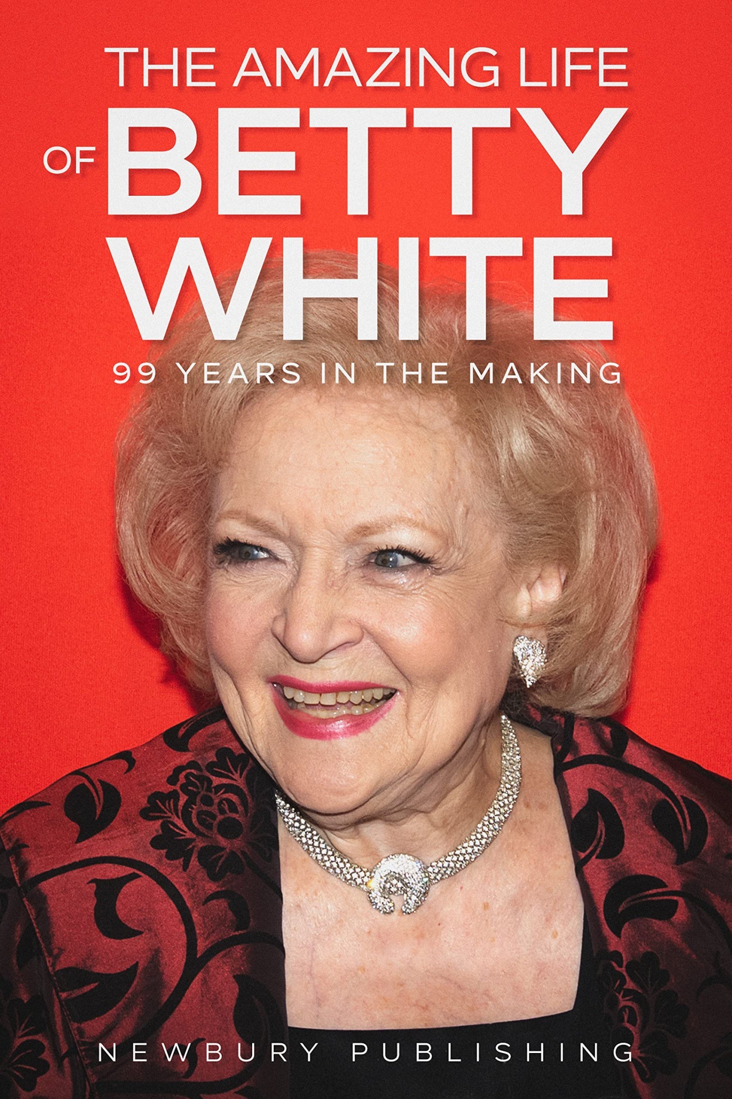 The Amazing Life of Betty White: 99 Years in the Making