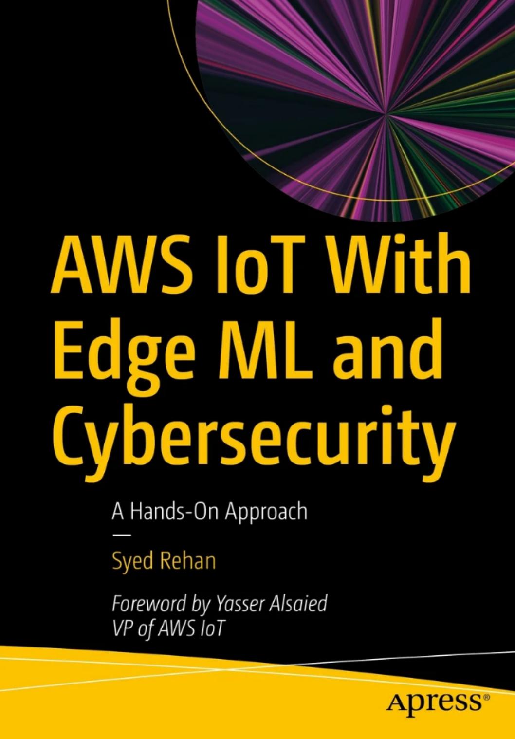 Rehan S. AWS IoT With Edge ML and Cybersecurity. A Hands-On Approach 2024