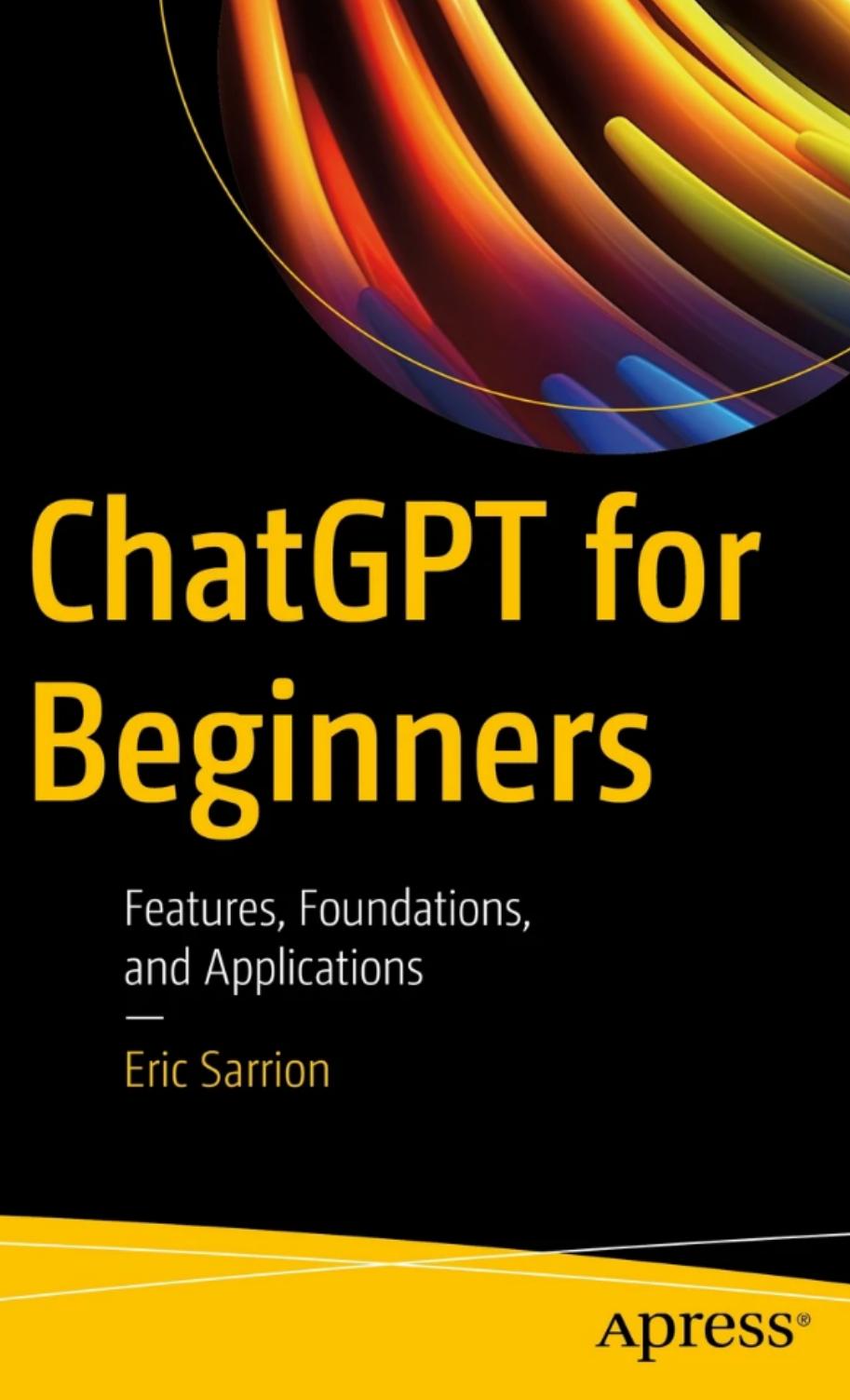 Sarrion E. ChatGPT for Beginners. Features, Foundations, and Applications 2023