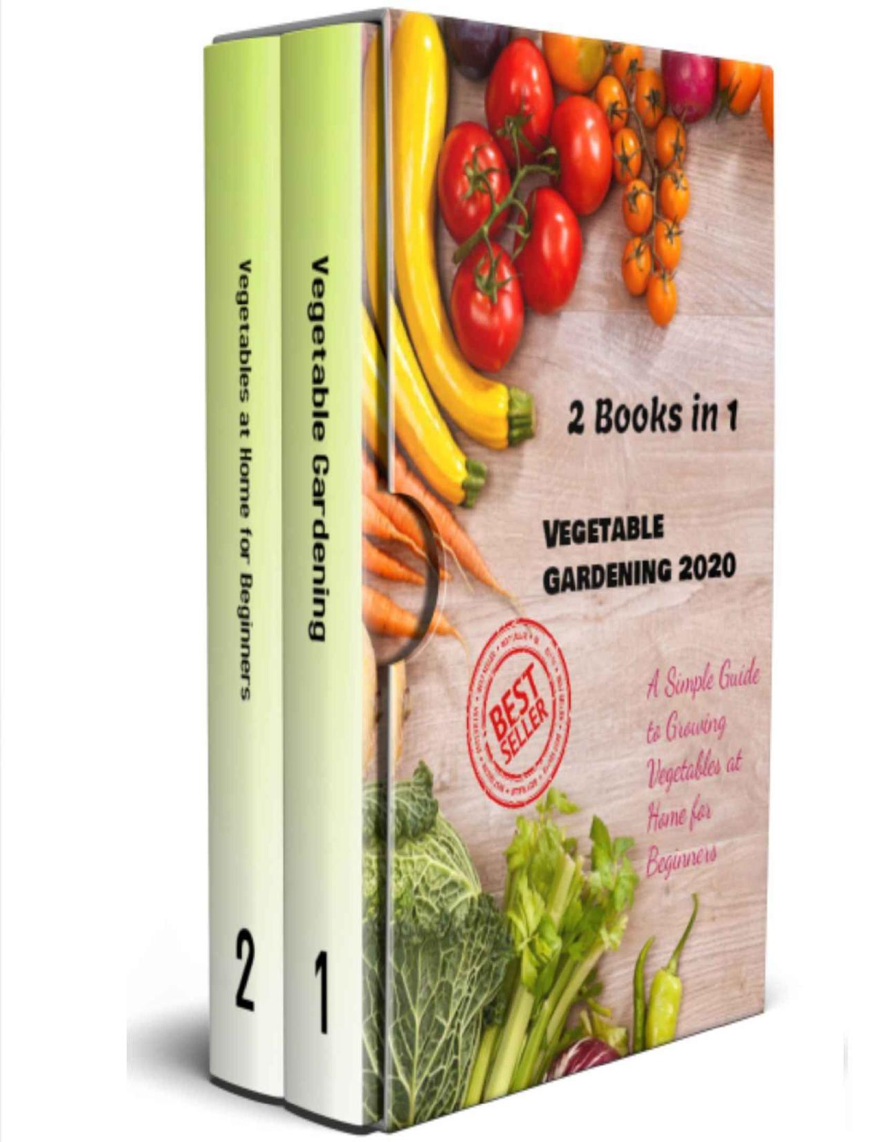 Vegetable Gardening 2020: 2 Books in 1 - A Simple Guide to Growing Vegetables at Home for Beginners