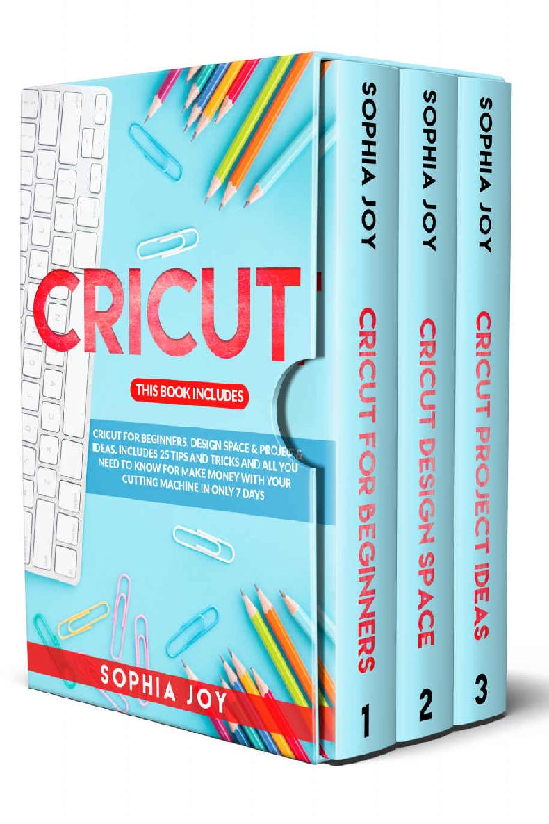 CRICUT: 3 Books in 1: Cricut for Beginners, Design Space & Project Ideas. Includes 25 Tips and Tricks and All You Need to Know for Make Money with Your Cutting Machine in Only 7 Days