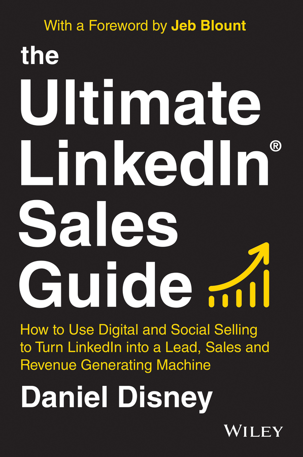 The Ultimate LinkedIn Sales Guide: How to Use Digital and Social Selling to Turn LinkedIn into a Lead, Sales and Revenue Generating Machine