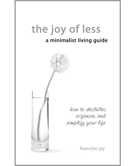 The Joy of Less, A Minimalist Living Guide: How to Declutter, Organize, and Simplify Your Life