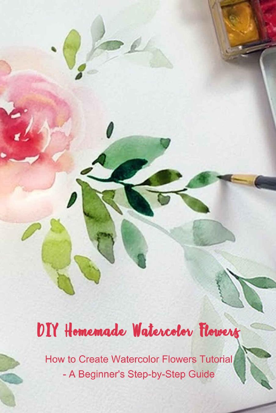 DIY Homemade Watercolor Flowers: How to Create Watercolor Flowers Tutorial - A Beginner's Step-by-Step Guide