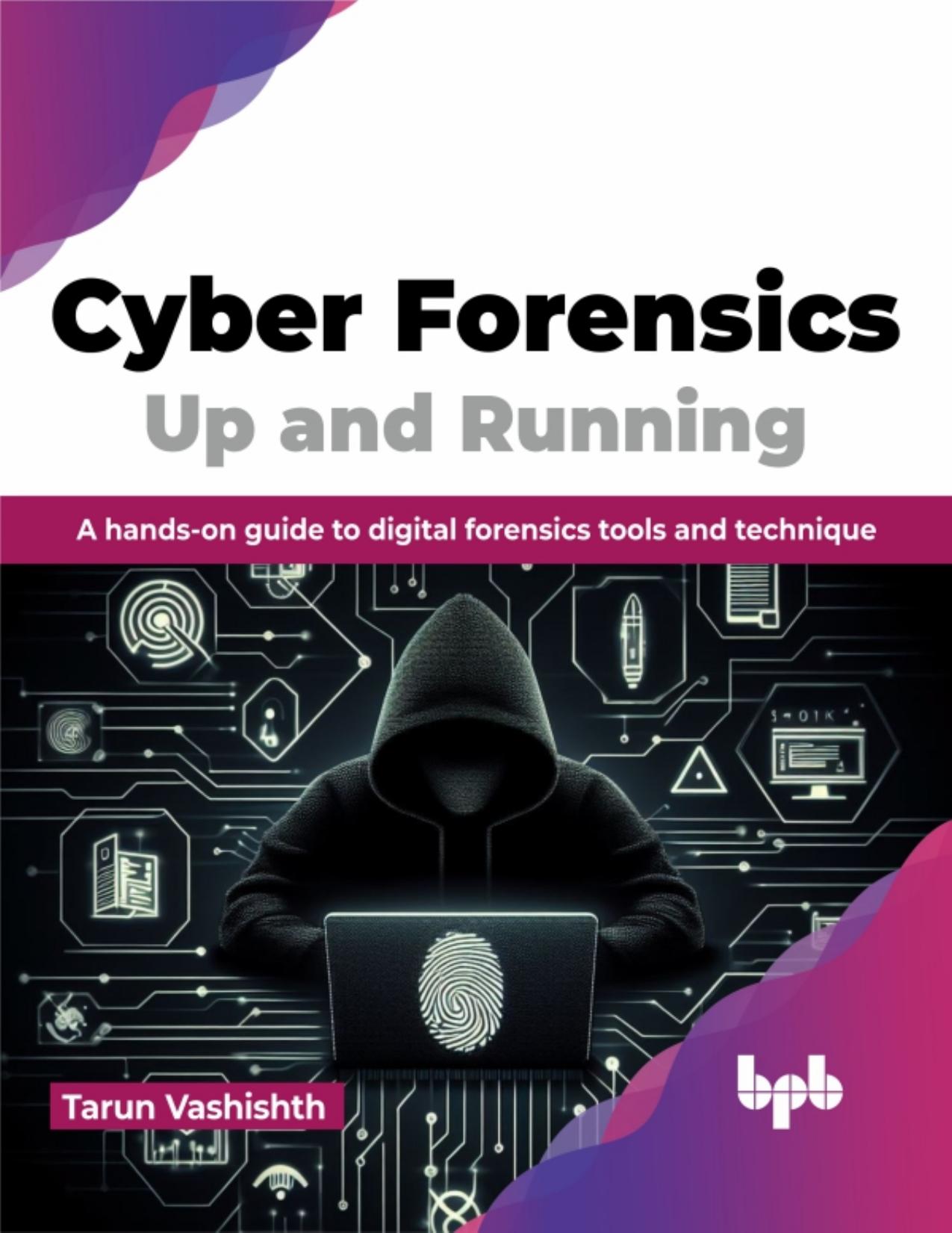 Cyber Forensics up and Running: A hands-on guide to digital forensics tools and technique