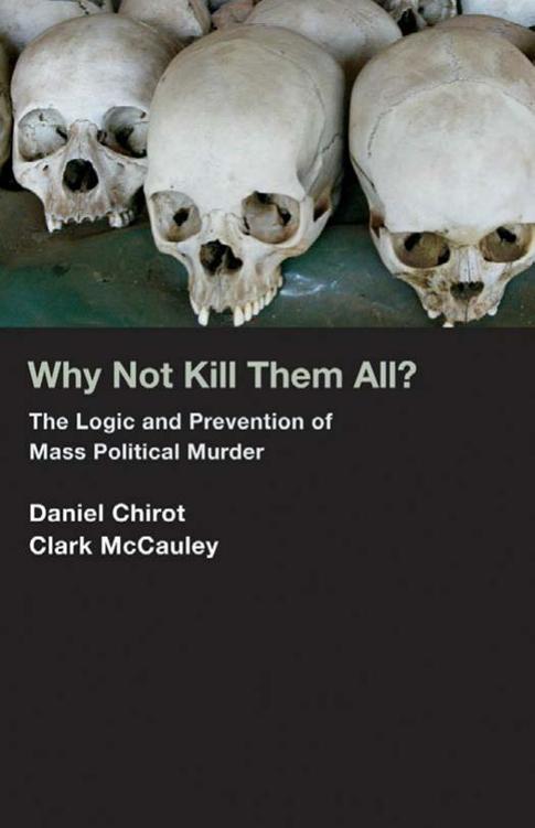 Why Not Kill Them All?: The Logic and Prevention of Mass Political Murder