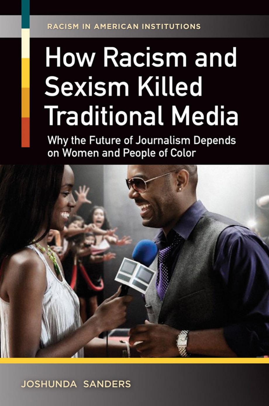 Racism in American Institutions : How Racism and Sexism Killed Traditional Media : Why the Future of Journalism Depends on Women and People of Color