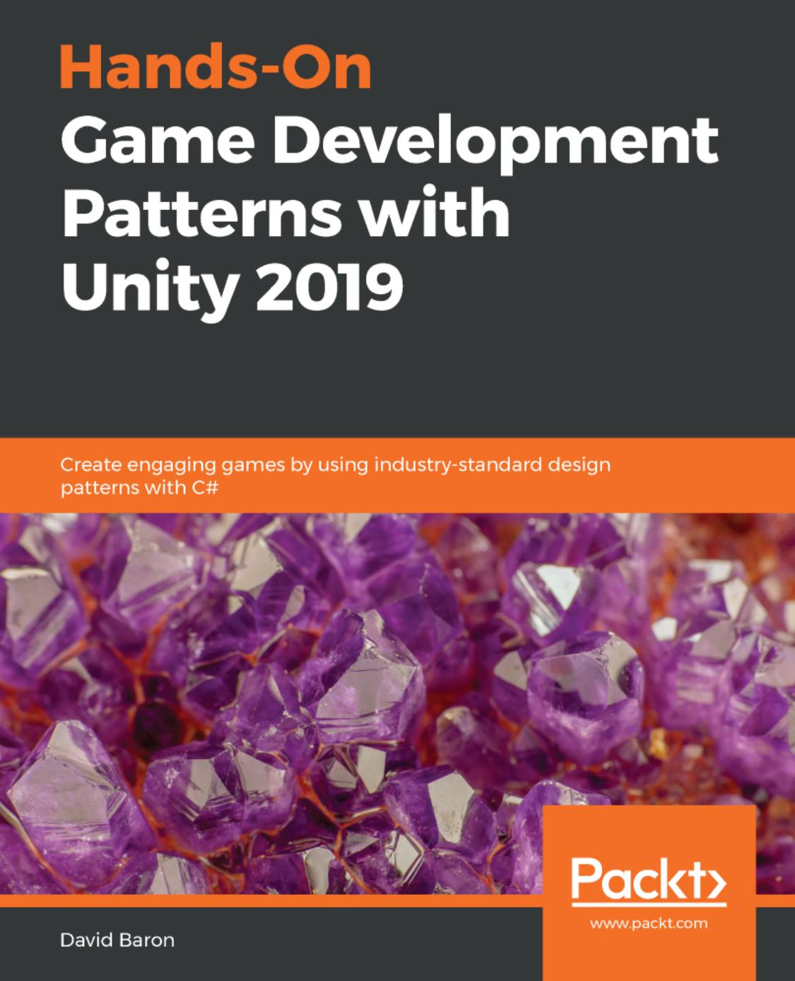 Baron D. Hands-on Game Development Patterns with Unity 2019