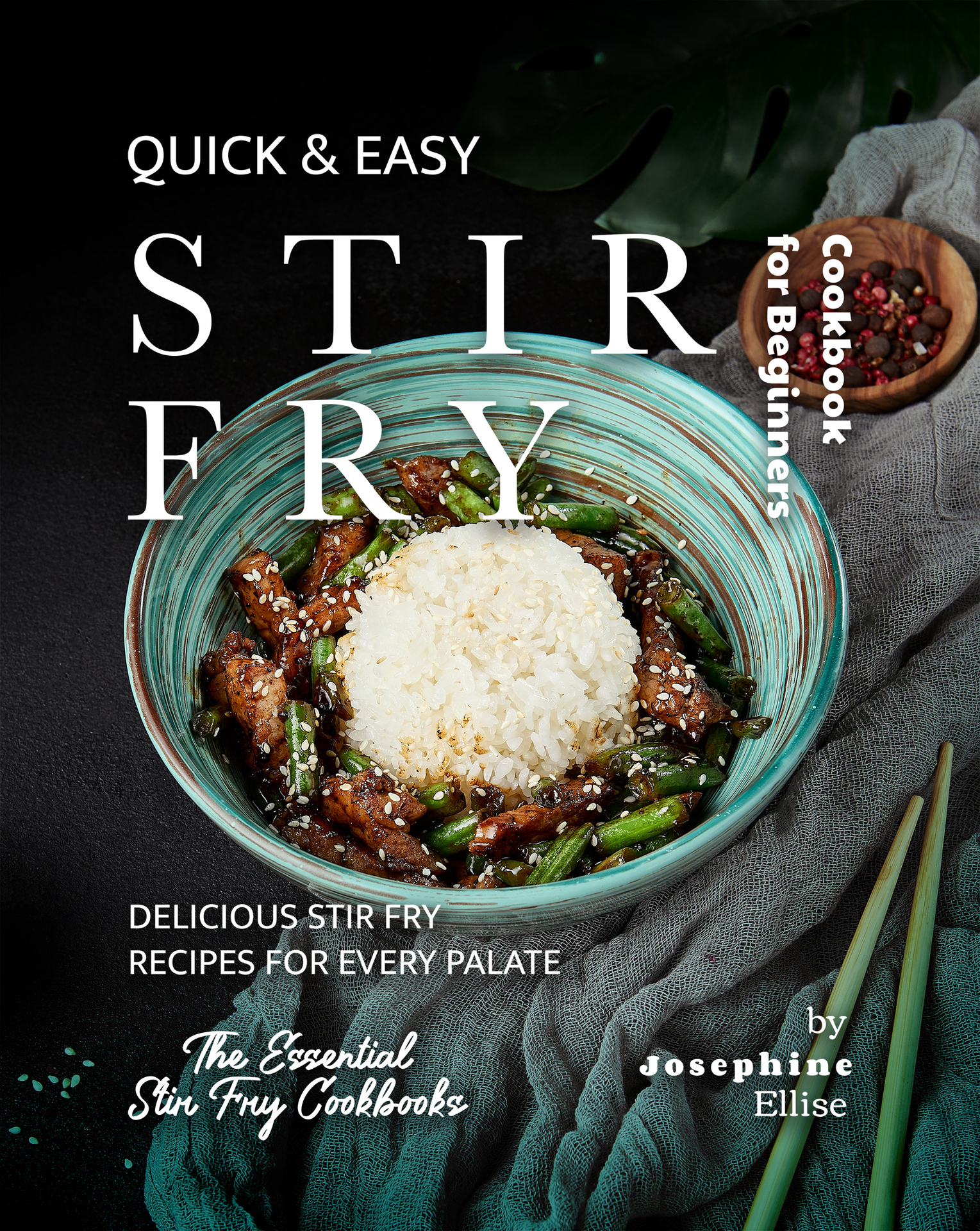 Quick & Easy Stir Fry Cookbook for Beginners: Delicious Stir Fry Recipes for Every Palate