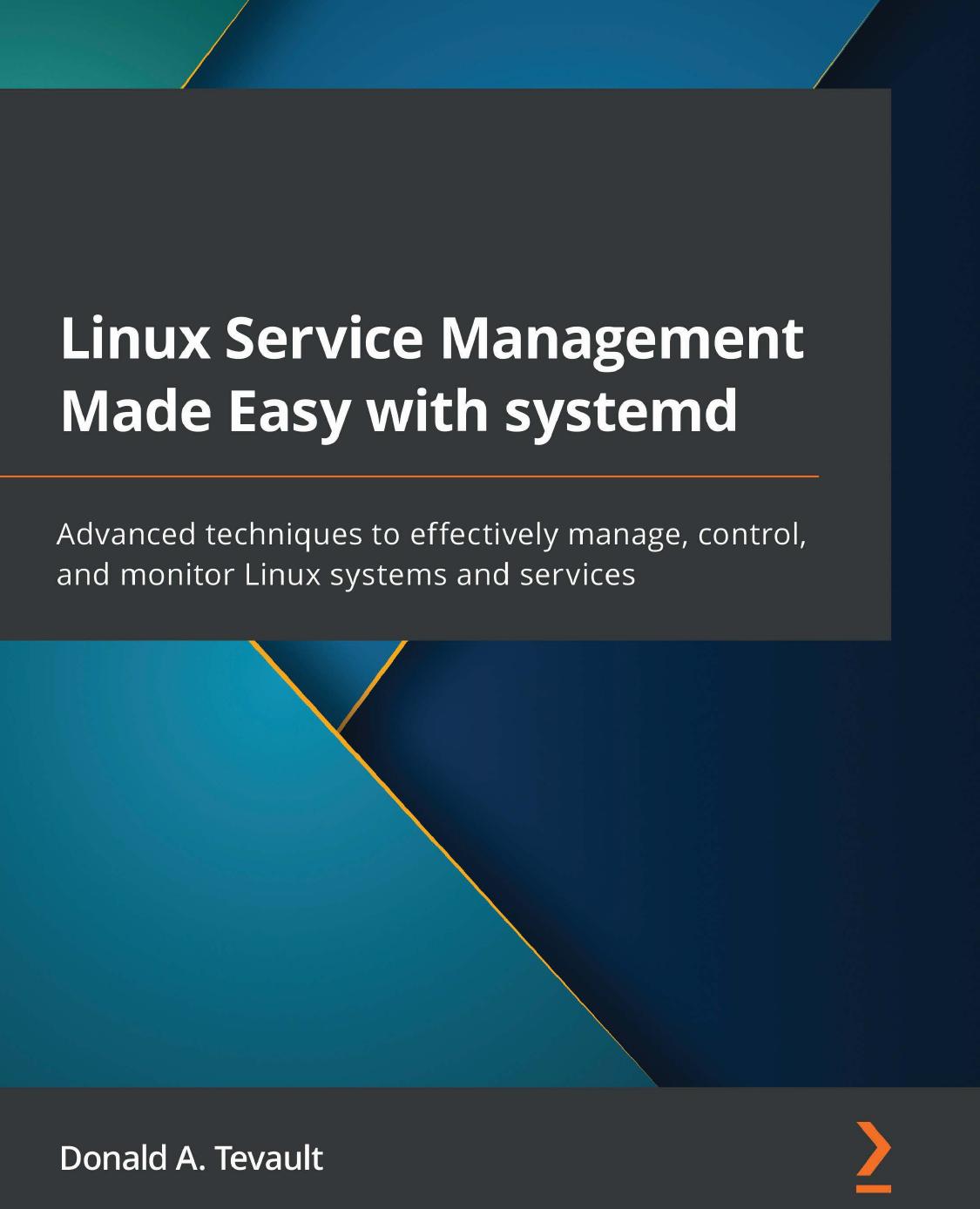 Linux Service Management Made Easy With Systemd: Advanced Techniques to Effectively Manage, Control, and Monitor Linux Systems and Services