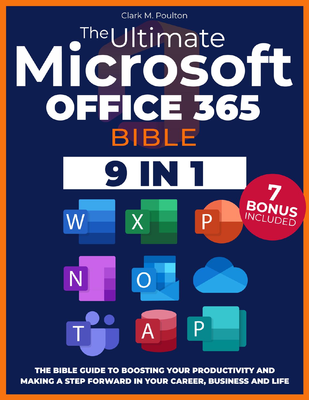 The Ultimate Microsoft Office 365 Bible : The Bible Guide For Beginners and Advanced To Boost Your Productivity And Making A Step Forward In Your Career, Business, And Life!