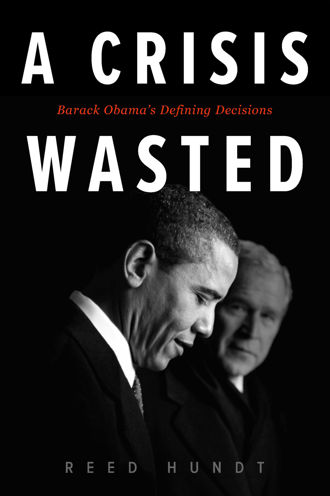 A Crisis Wasted: Barack Obama’s Defining Decisions