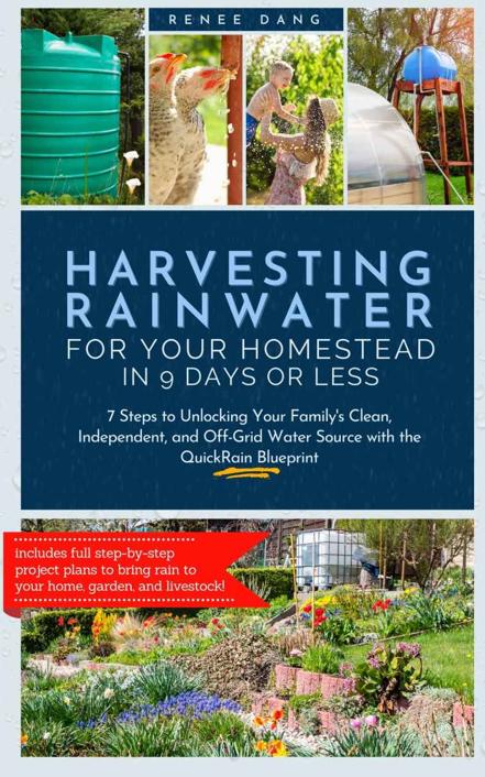 Harvesting Rainwater for Your Homestead in 9 Days or Less: 7 Steps to Unlocking Your Family's Clean, Independent, and Off-Grid Water Source with the QuickRain Blueprint