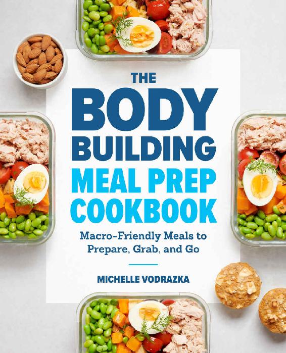 The Bodybuilding Meal Prep Cookbook: Macro-Friendly Meals to Prepare, Grab, and Go