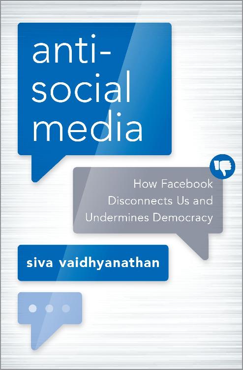 Anti-social Media: How Facebook Disconnects Us and Undermines Democracy