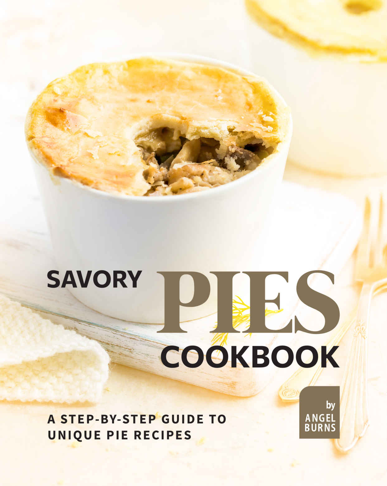 Savory Pies Cookbook: A Step-by-Step Guide to Unique Pie Recipes