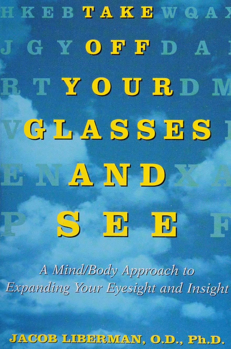 Take off your glasses and see : a mind/body approach to expanding your eyesight and insight