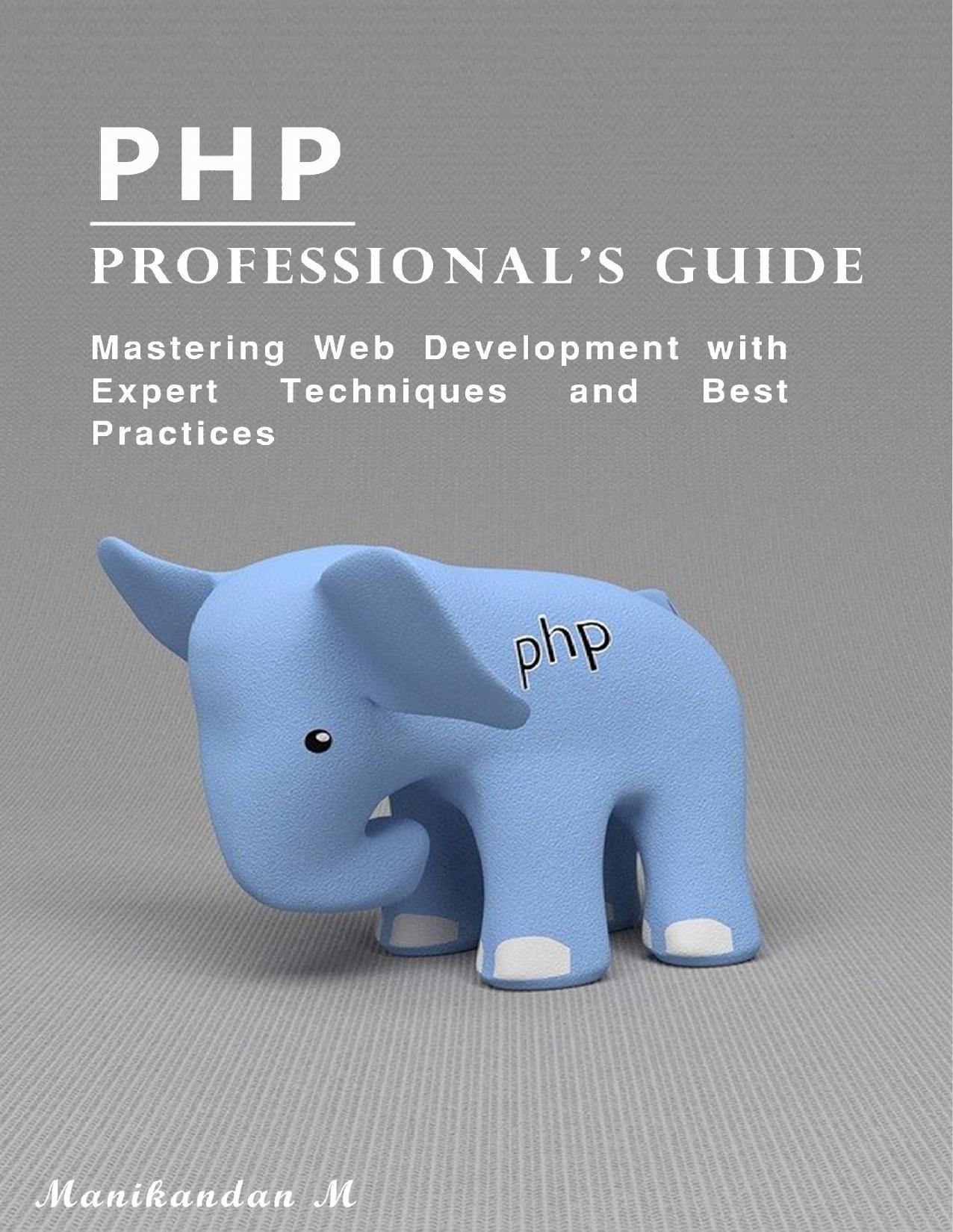 PHP Professional's Guide: Mastering Web Development with Expert Techniques and Best Practices