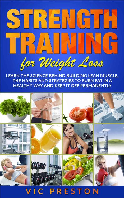 Strength Training For Weight Loss: Learn The Science Behind Building Lean Muscle, The Habits And Strategies To Burn Fat In A Healthy Way and To Keep It ... Exercise, Workout, Lose Weight, Gym)