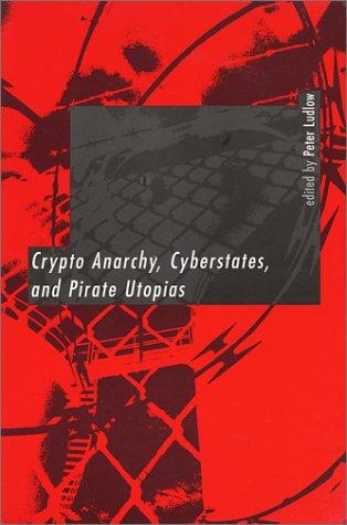 Crypto Anarchy, Cyberstates, and Pirate Utopias