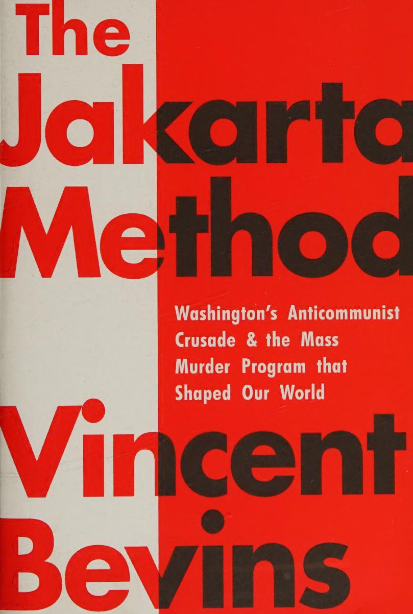 The Jakarta Method Washington's Anti-Communist Crusade and the Mass Murder Program That Shaped Our World