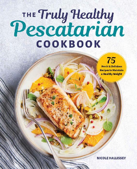 The Truly Healthy Pescatarian Cookbook: 75 Fresh & Delicious Recipes to Maintain a Healthy Weight