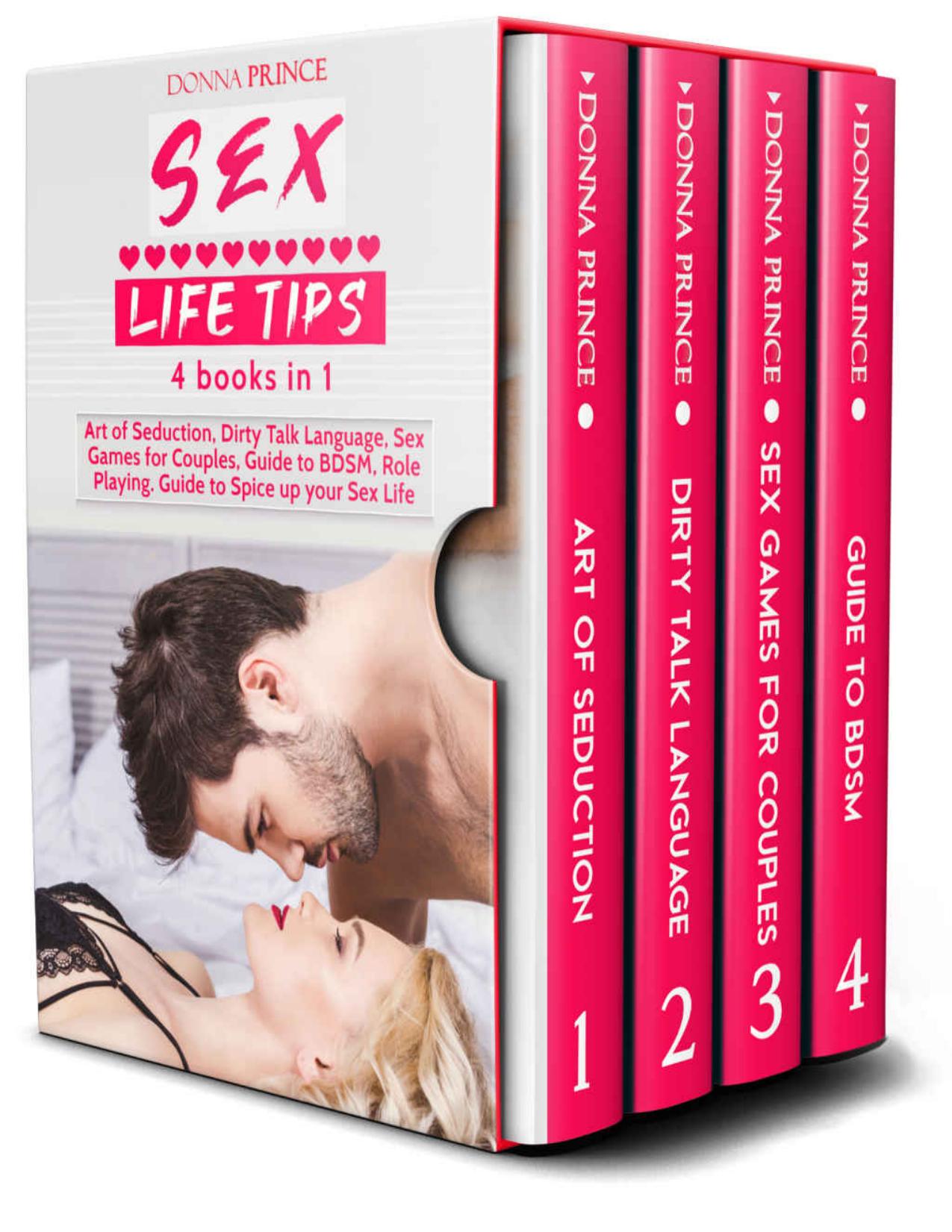 Sex Life Tips - 4 Books in 1: Art of Seduction, Dirty Talk Language, Sex Games for Couples, Guide to BDSM and Role Playing. Guide to Spice up your Sex Life (Sex Life Tips Book 5)