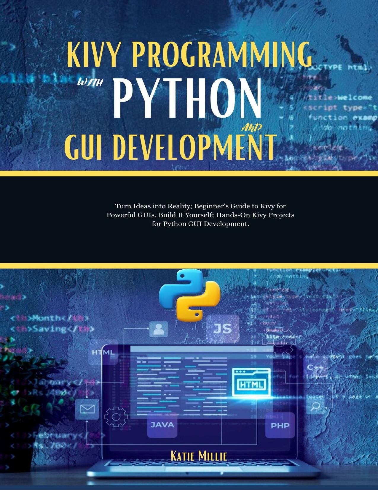 Kivy Programming with Python and GUI Development : Turn Ideas into Reality; Beginner's Guide to Kivy for Powerful GUIs. Build It Yourself; Hands-On Kivy Projects for Python GUI Development.