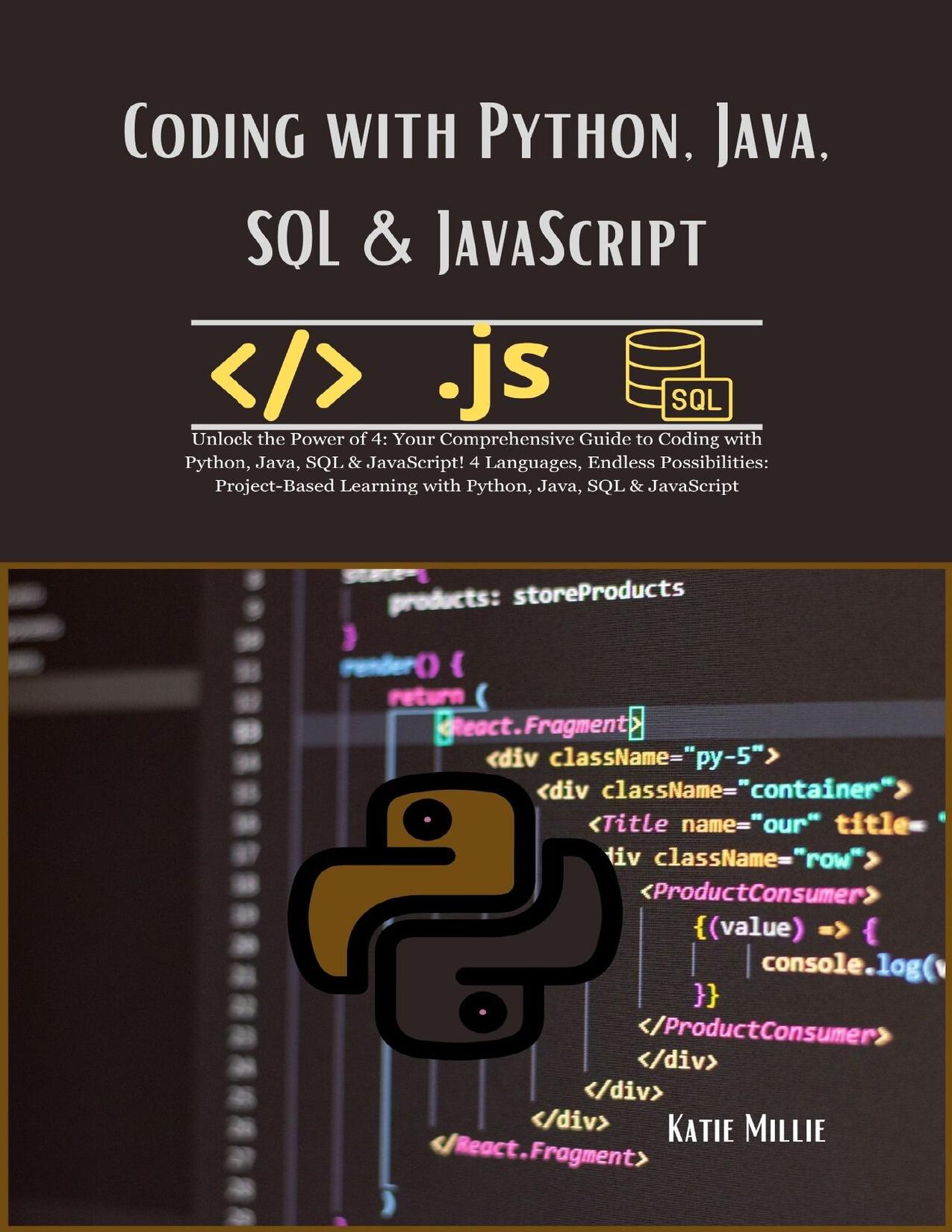 Coding with Python, Java, SQL & JavaScript: Unlock the Power of 4: Your Comprehensive Guide to Coding with Python, Java, SQL & JavaScript! 4 Languages, Endless Possibilities: Project-Based Learning .