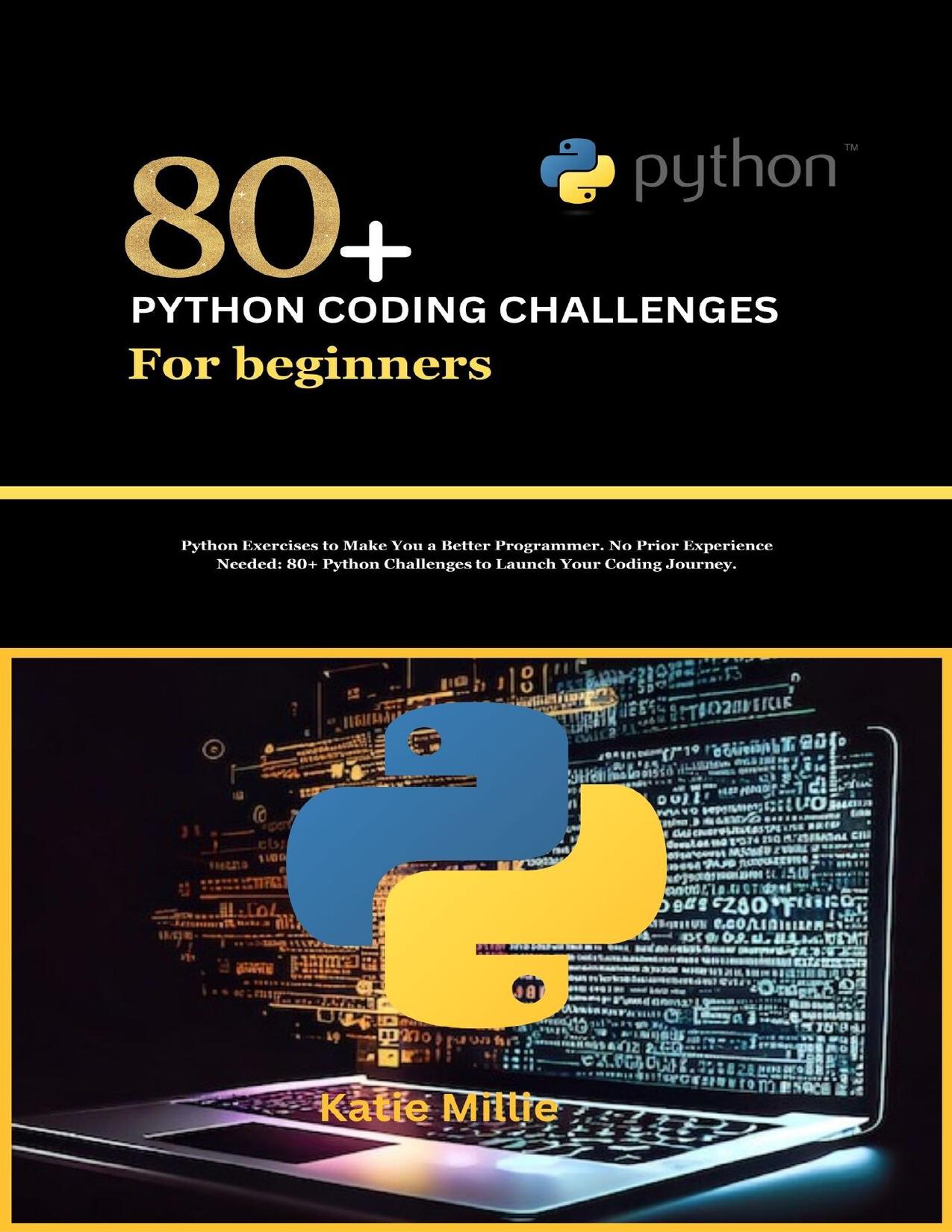 80+ Python Coding Challenges for Beginners: Python Exercises to Make You a Better Programmer. No Prior Experience Needed: 80+ Python Challenges to Launch Your Coding Journey.