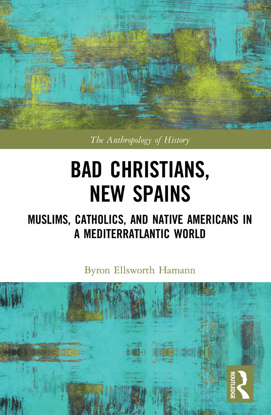 Bad Christians, New Spains; Muslims, Catholics, and Native Americans in a Mediterratlantic World