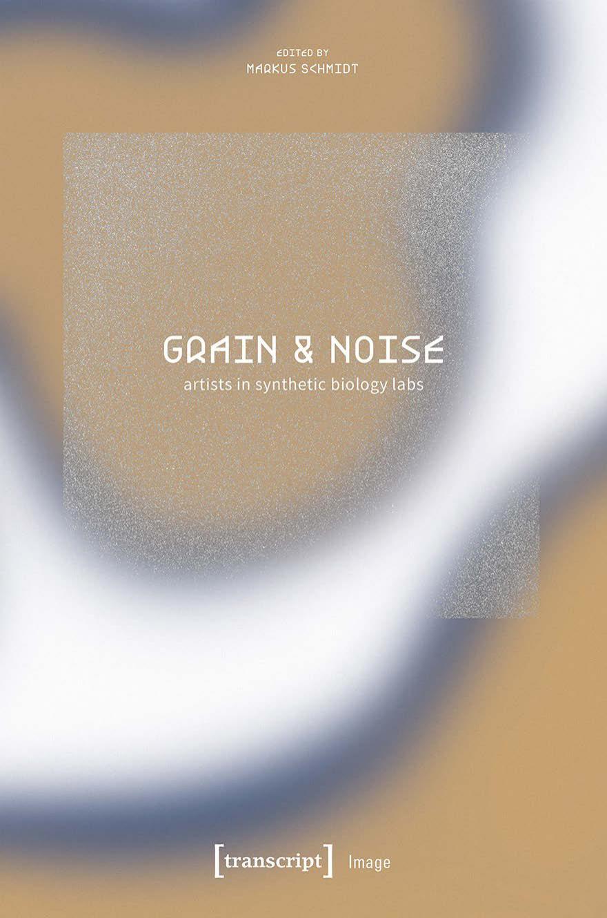 Grain & Noise - Artists in Synthetic Biology Labs - Constructive Disturbances of Art in Science