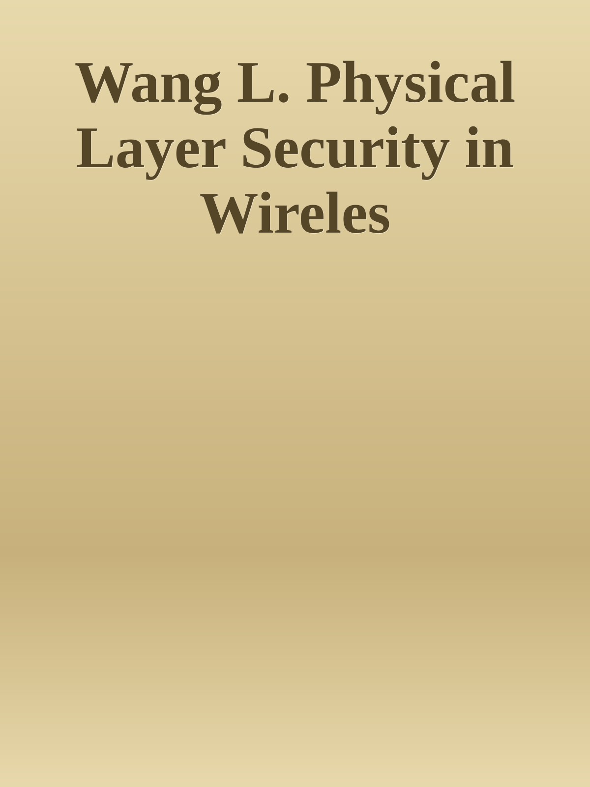 Wang L. Physical Layer Security in Wireles