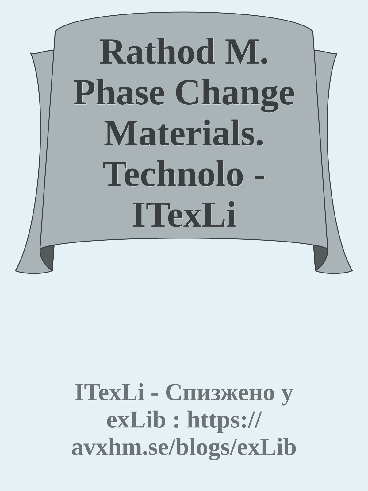 Rathod M. Phase Change Materials. Technolo - ITexLi