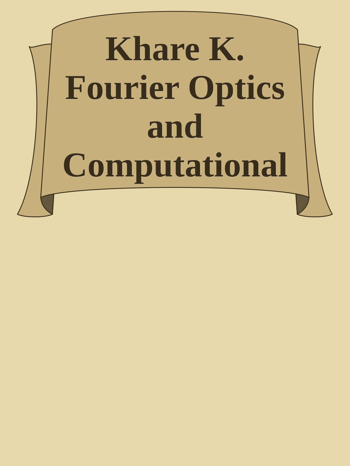 Khare K. Fourier Optics and Computational