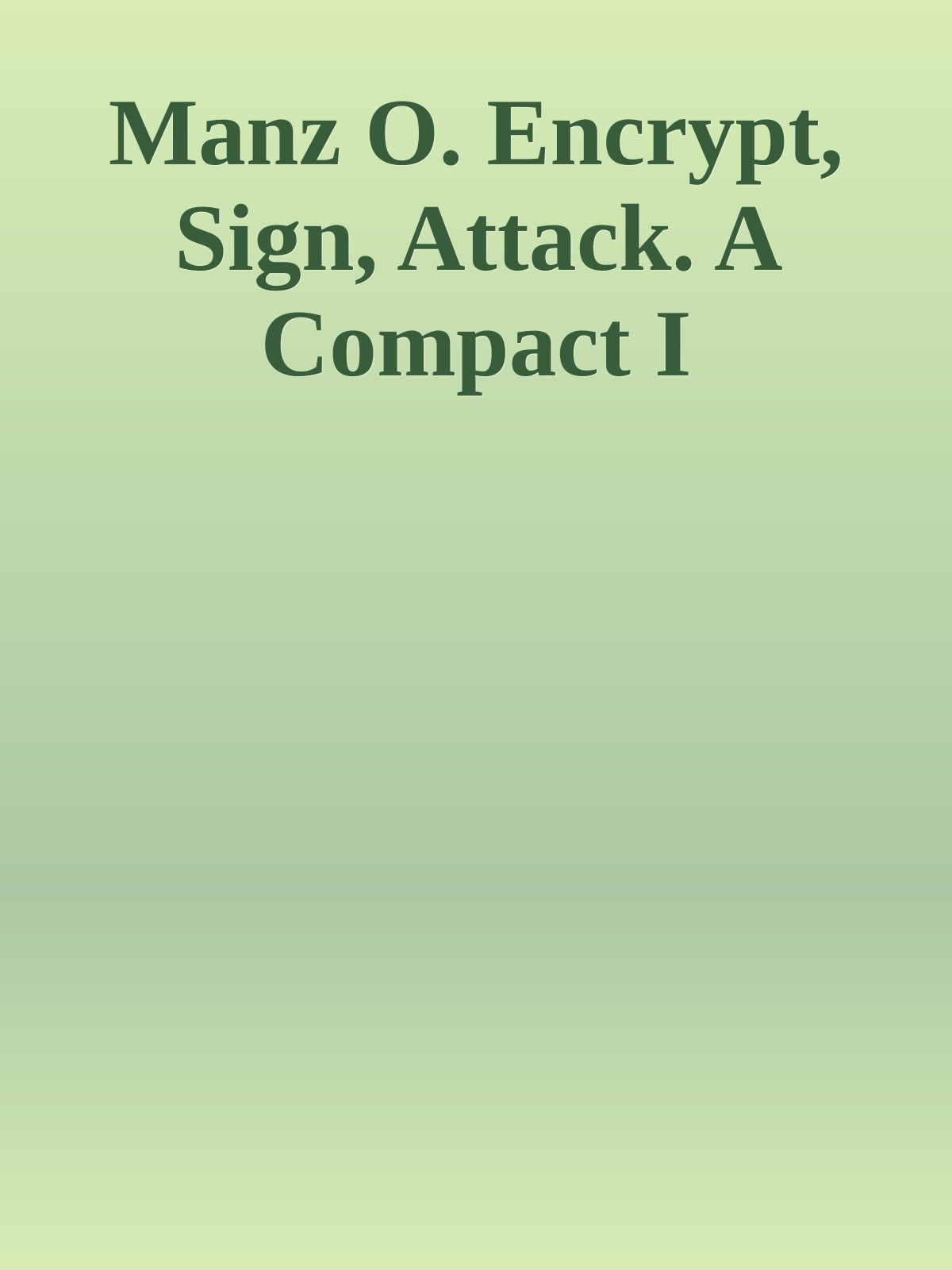 Manz O. Encrypt, Sign, Attack. A Compact I