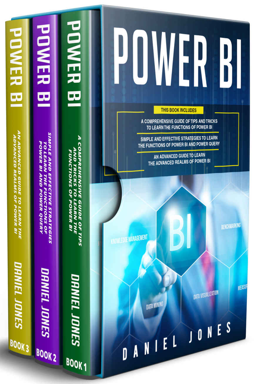 Power BI: 3 in 1- Comprehensive Guide of Tips and Tricks to Learn the Functions of Power BI+ Simple and Effective Strategies+ Advanced Guide to Learn the Advanced Realms of Power BI