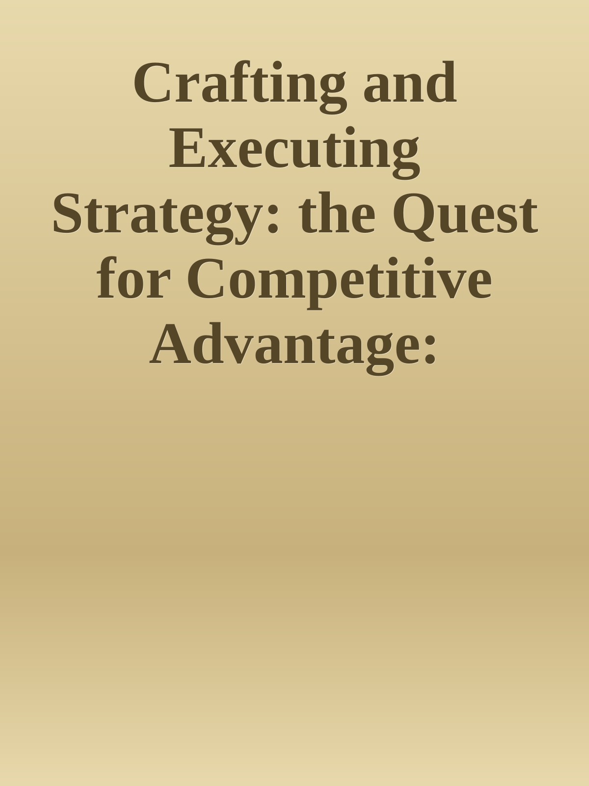 Crafting and Executing Strategy: the Quest for Competitive Advantage: Concepts and Cases: 2024 Release ISE
