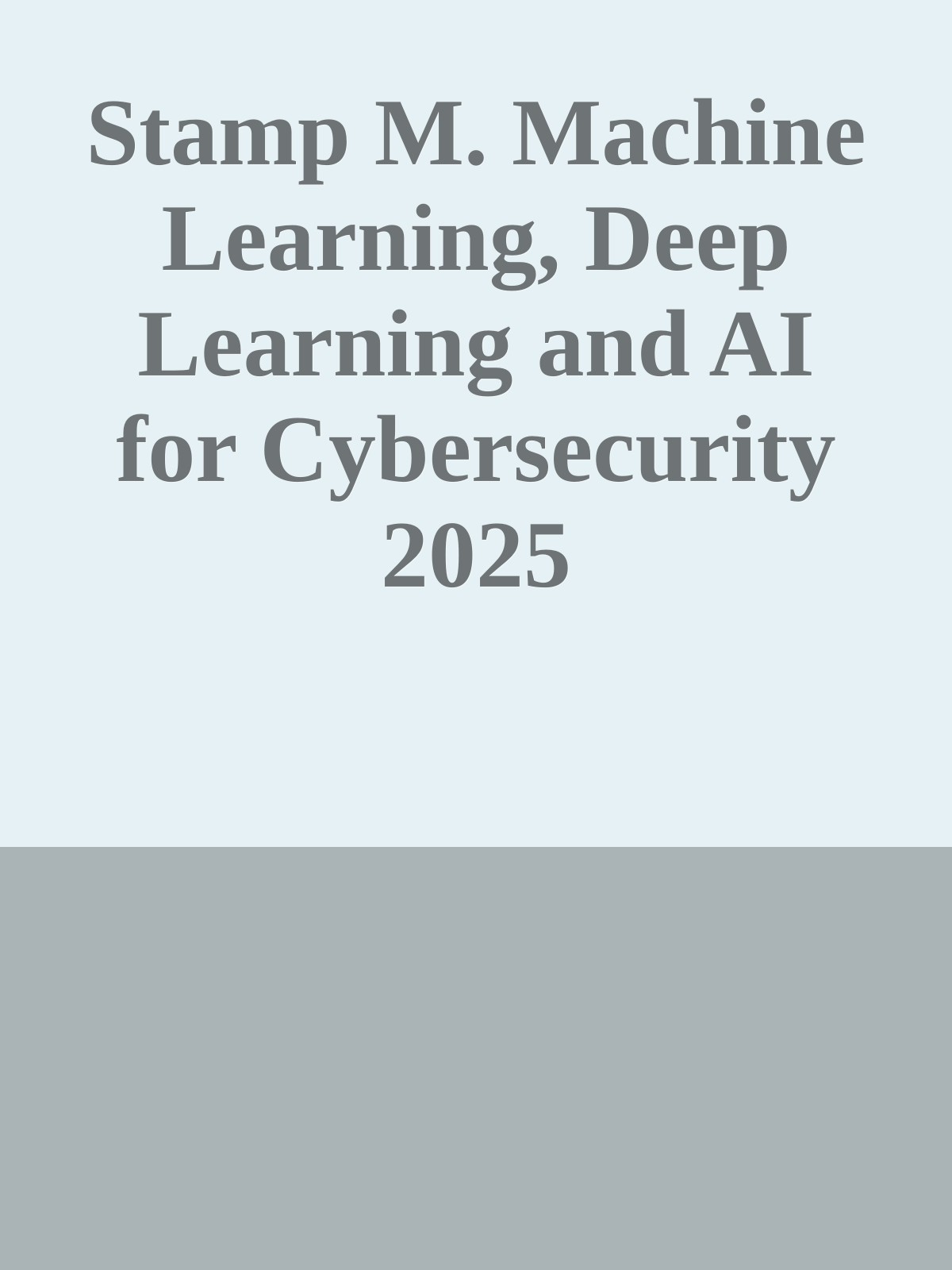 Stamp M. Machine Learning, Deep Learning and AI for Cybersecurity 2025