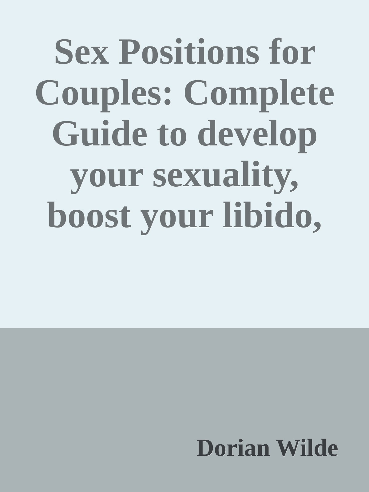 Sex Positions for Couples: Complete Guide to develop your sexuality, boost your libido, prove your sex life. The top sex position including Kama sutra, tantric sex and massage secret.