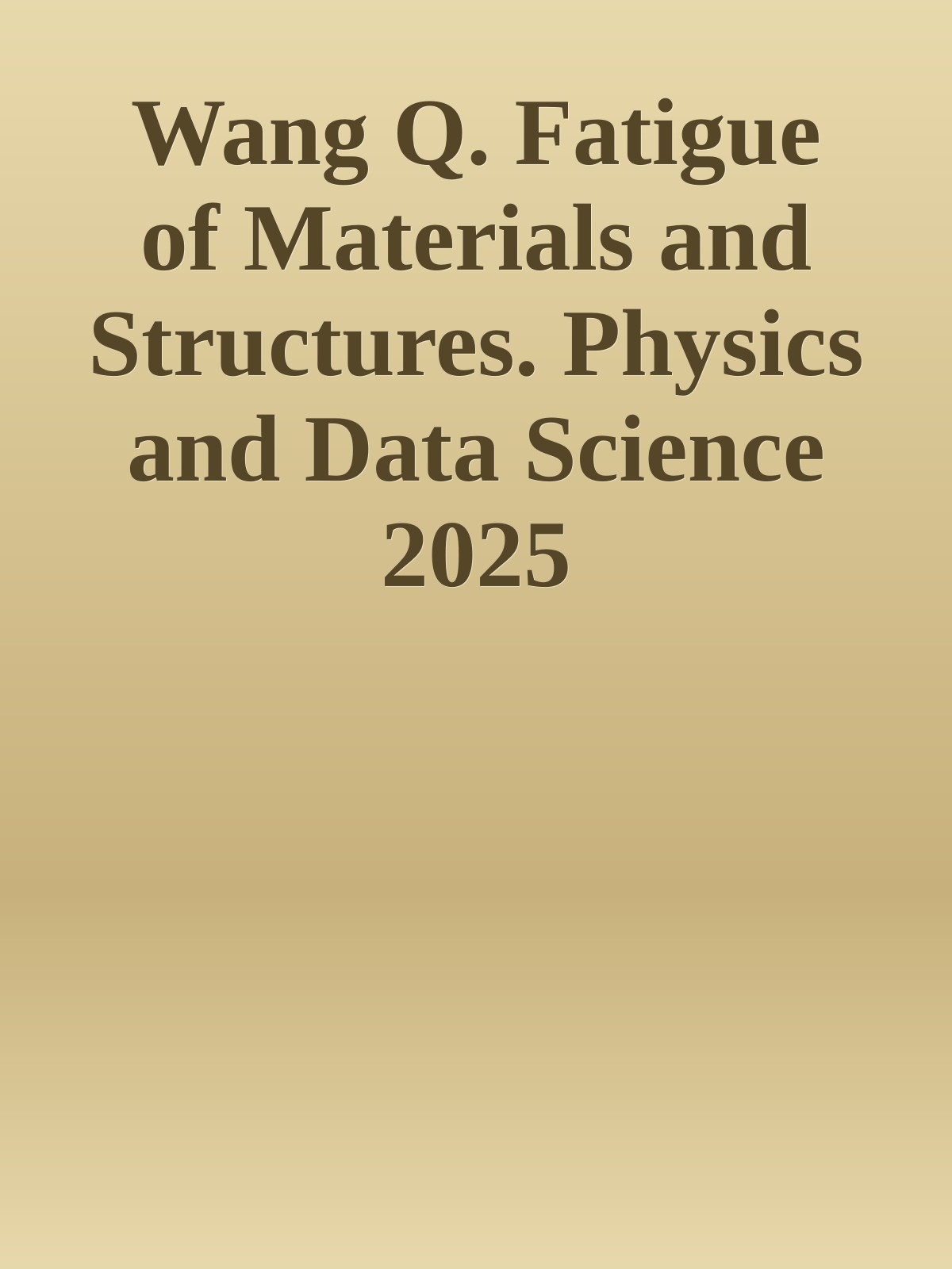Wang Q. Fatigue of Materials and Structures. Physics and Data Science 2025